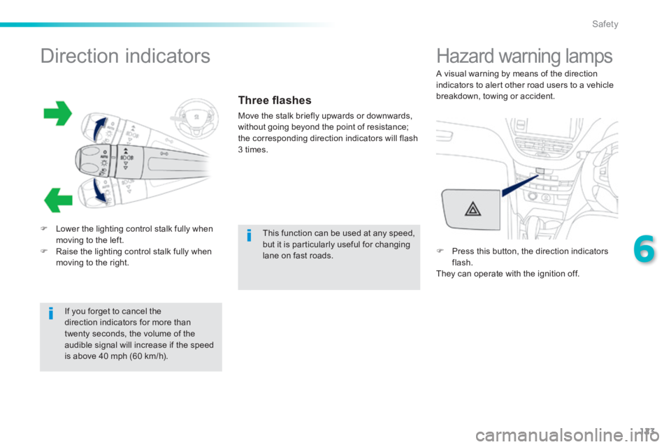 PEUGEOT 2008 2013.5 Owners Manual 123
6
Safety
Direction indicators
Lower the lighting control stalk fully when moving to the left. Raise the lighting control stalk fully when moving to the right.
Three PEUGEOT 2008 2013.5 Owners Manual 123
6
Safety
Direction indicators
Lower the lighting control stalk fully when moving to the left. Raise the lighting control stalk fully when moving to the right.
Three