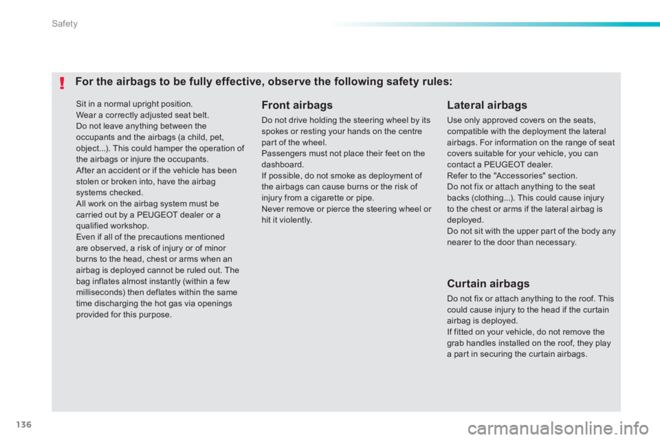 PEUGEOT 2008 2013.5  Owners Manual 136
Safety
 Sit in a normal upright position.  Wear a correctly adjusted seat belt.  Do not leave anything between the occupants and the airbags (a child, pet, object...). This could hamper the operat
