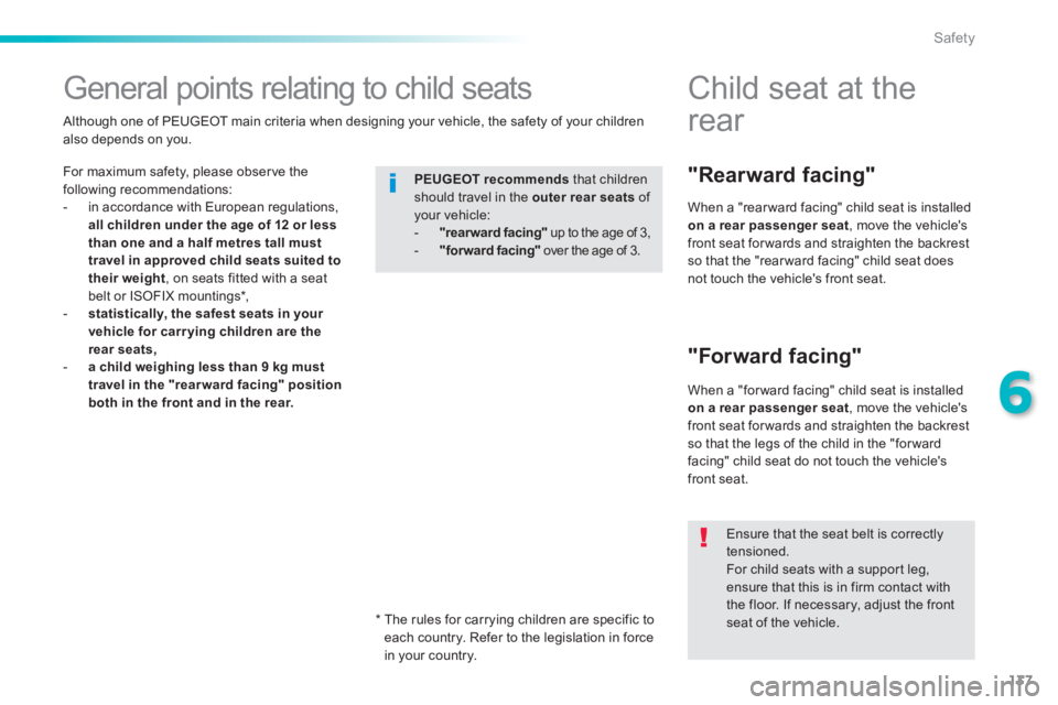 PEUGEOT 2008 2013.5  Owners Manual 137
6
Safety
         General  points  relating  to  child  seats  
  For maximum safety, please observe the following recommendations:    -   in  accordance  with  European  regulations, all children