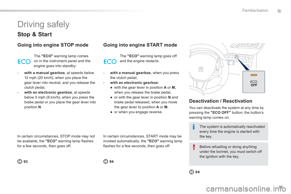 PEUGEOT 2008 2013.5  Owners Manual .
17
9394
94
Familiarisation
 Driving  safely 
  Stop  &  Start 
  Going into engine STOP mode 
 The   "ECO"  warning lamp comes on in the instrument panel and the engine goes into standby: 
  Going i