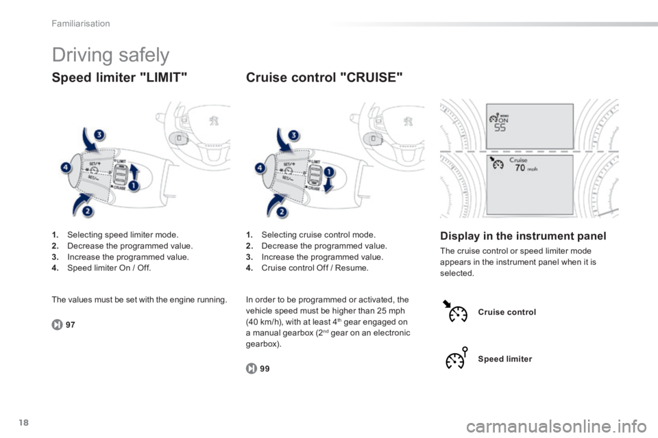 PEUGEOT 2008 2013.5  Owners Manual 18
97
99
Familiarisation
 Driving  safely 
1.   Selecting speed limiter mode. 2.   Decrease the programmed value. 3.   Increase the programmed value. 4.   Speed limiter On / Off.  
  Speed  limiter  "