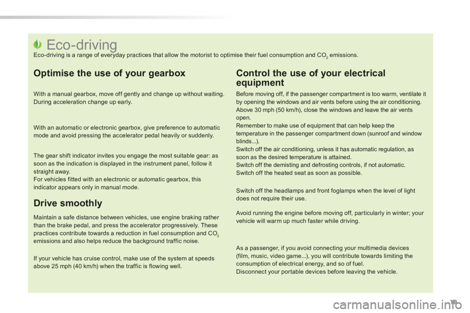 PEUGEOT 2008 2013.5  Owners Manual 19
                                                         Eco-driving  Eco-driving is a range of everyday practices that allow the motorist to optimise their fuel consumption and CO2 emissions. 
  O