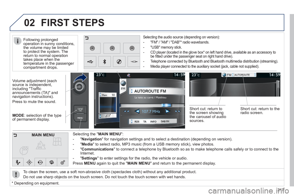 PEUGEOT 2008 2013.5  Owners Manual 02
217
MODE : selection of the type of permanent display.  
  Volume  adjustment  (each source is independent, including "Trafﬁ c announcements (TA)" and navigation instructions). 
 Press to mut
