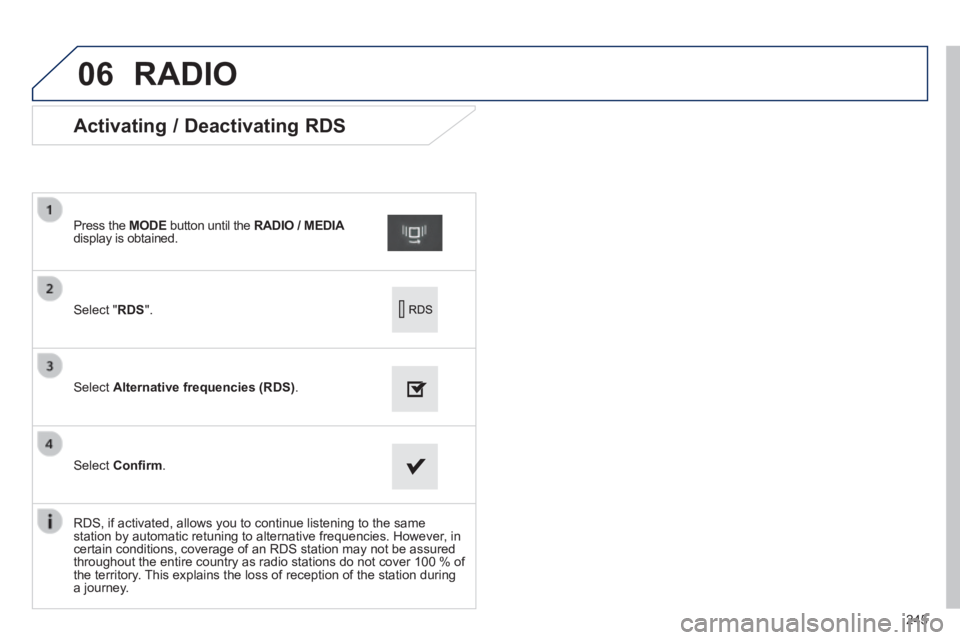 PEUGEOT 2008 2013.5  Owners Manual 06
245
             Activating / Deactivating RDS 
  Select  " RDS ".  
  Press  the   MODE  button until the  RADIO / MEDIA  RADIO / MEDIA  RADIO / MEDIAdisplay is obtained.  
  Select   Alternative 