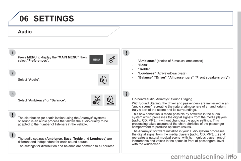 PEUGEOT 2008 2013.5  Owners Manual 06
253
    -   " Ambience " (choice of 6 musical ambiences) 
  -   " Bass " 
  -   " Treble " 
  -   " Loudness "  (Activate/Deactivate) 
  -   " Balance "  (" Driver ",  " Driver ",  " DriverAll pass