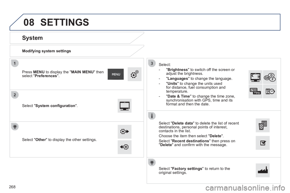 PEUGEOT 2008 2013.5  Owners Manual 08
  Modifying  system  settings  
       
System 
  Select  " System conﬁ guration ".  
  Press   MENU  to display the " MAIN MENU "  then select " Preferences ".  
  Select  " Other " to display t