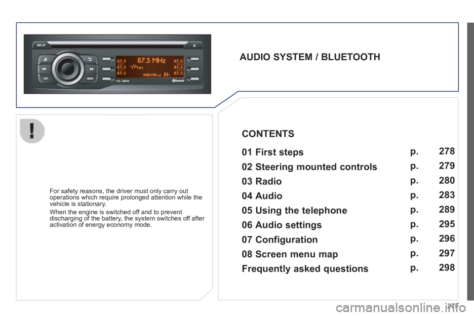 PEUGEOT 2008 2013.5  Owners Manual 277
  AUDIO  SYSTEM  /  BLUETOOTH     01  First  steps    
  For safety reasons, the driver must only carry out operations which require prolonged attention while the vehicle is stationary. 
 When the
