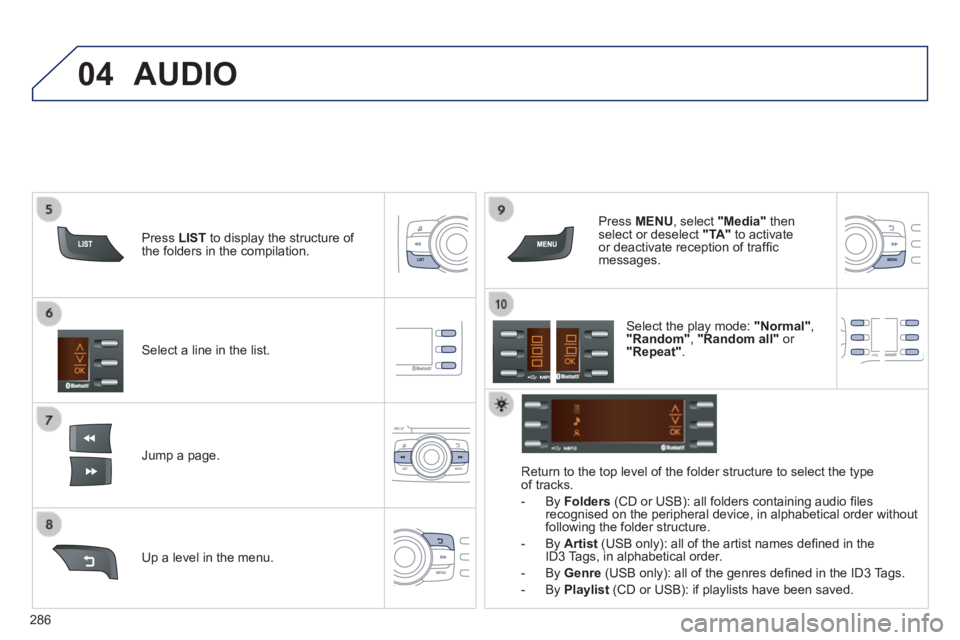 PEUGEOT 2008 2013.5  Owners Manual 04
286
  Select a line in the list.  
  Jump  a  page.  
  Press   MENU , select  "Media"   then select or deselect  "TA"  to activate or deactivate reception of trafﬁ c messages.  
  Up a level in 