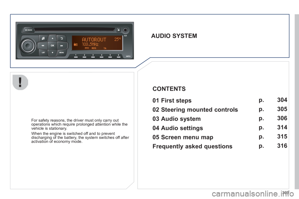 PEUGEOT 2008 2013.5  Owners Manual 303
       
AUDIO  SYSTEM     01  First  steps    
  For safety reasons, the driver must only carry out operations which require prolonged attention while the vehicle is stationary. 
 When the engine 