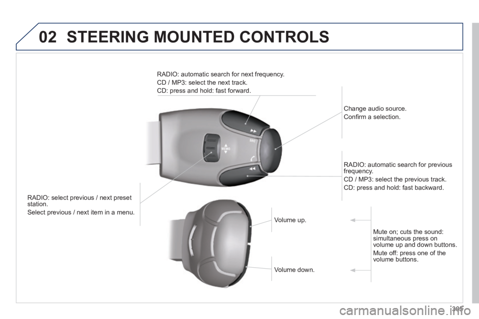 PEUGEOT 2008 2013.5  Owners Manual 02 STEERING MOUNTED CONTROLS 
305
   RADIO: select previous / next preset station. 
 Select previous / next item in a menu.  
  Change  audio  source.  
Conﬁ rm a selection.  
  RADIO: automatic sea
