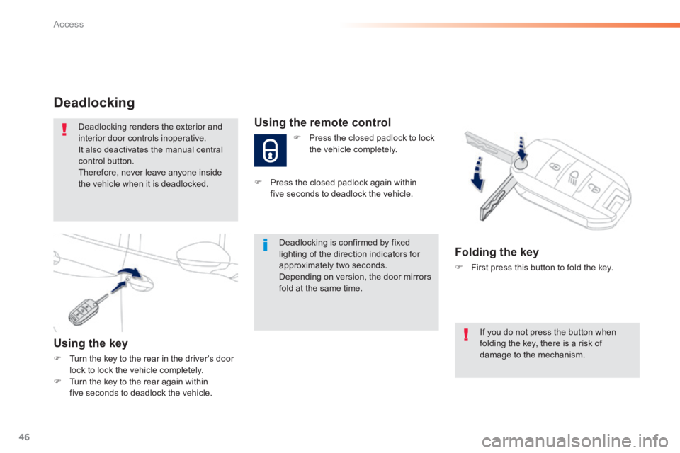 PEUGEOT 2008 2013.5 Service Manual 46
Access
Folding the key
First press this button to fold the key.
If you do not press the button when folding the key, there is a risk of damage to the mechanism.
Deadlocking
Dead PEUGEOT 2008 2013.5 Service Manual 46
Access
Folding the key
First press this button to fold the key.
If you do not press the button when folding the key, there is a risk of damage to the mechanism.
Deadlocking
Dead