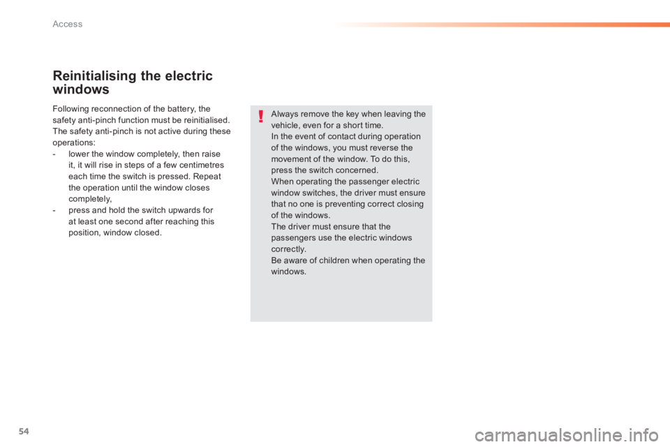 PEUGEOT 2008 2013.5 Workshop Manual 54
Access
  Reinitialising  the  electric 
windows 
 Following reconnection of the battery, the safety anti-pinch function must be reinitialised.  The safety anti-pinch is not active during these oper