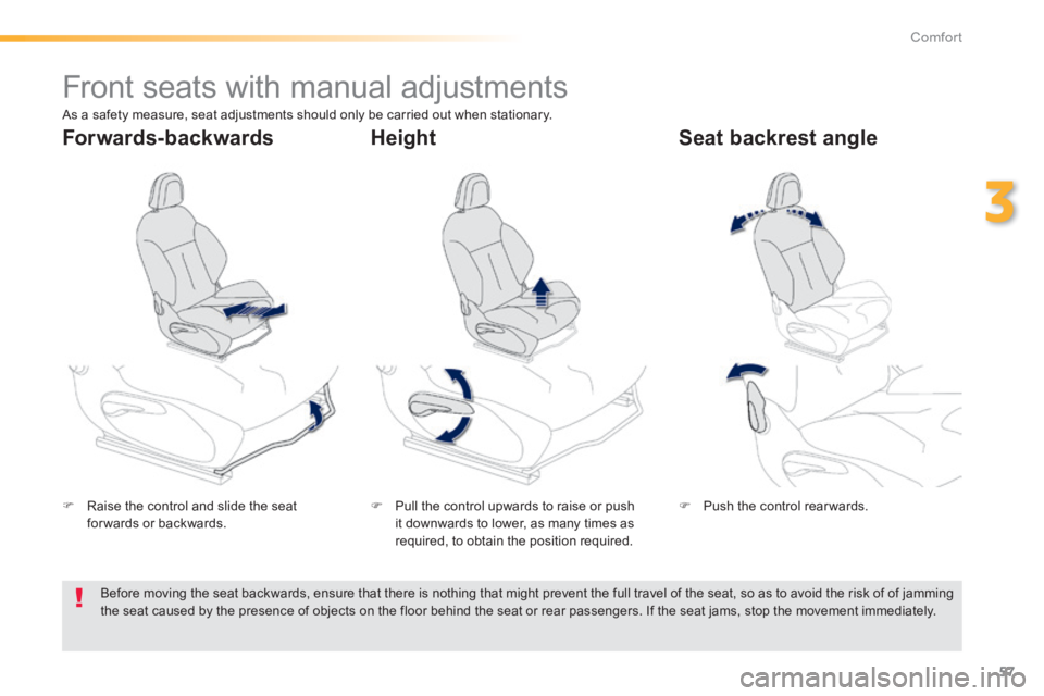 PEUGEOT 2008 2013.5 Workshop Manual 57
3
Comfort
         Front seats with manual adjustments  
   Raise the control and slide the seat for wards  or  backwards.      Pull the control upwards to raise or push it downwards to lower