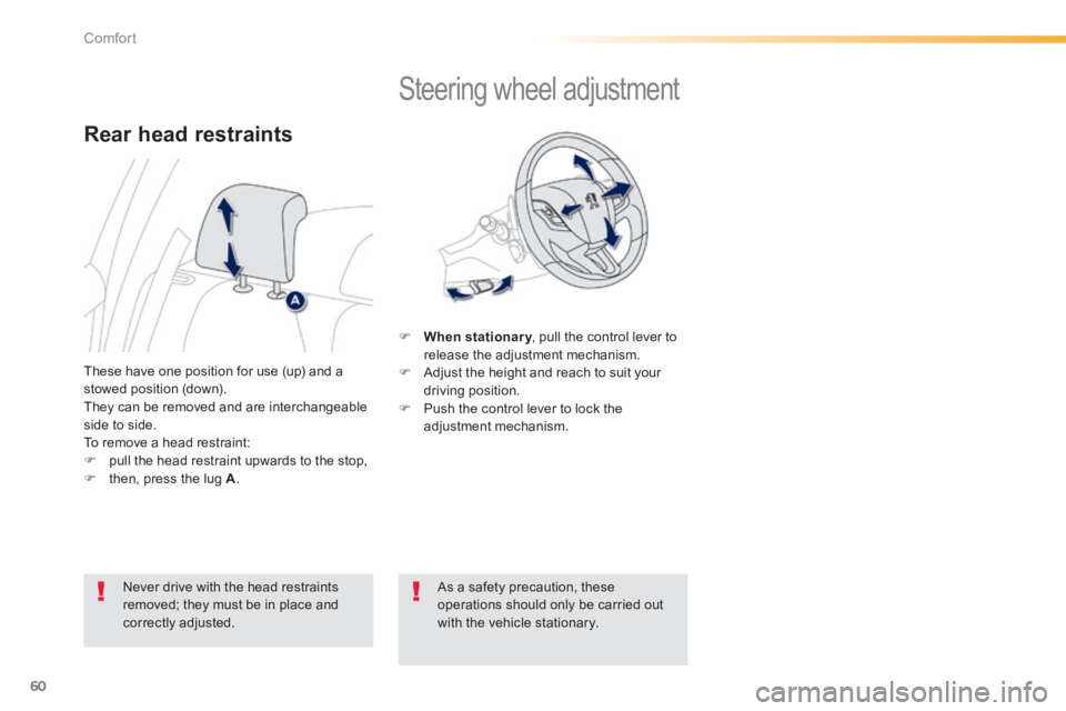 PEUGEOT 2008 2013.5  Owners Manual 60
Comfort
         Steering wheel adjustment 
    When stationary , pull the control lever to When stationary , pull the control lever to When stationaryrelease the adjustment mechanism.    Adj