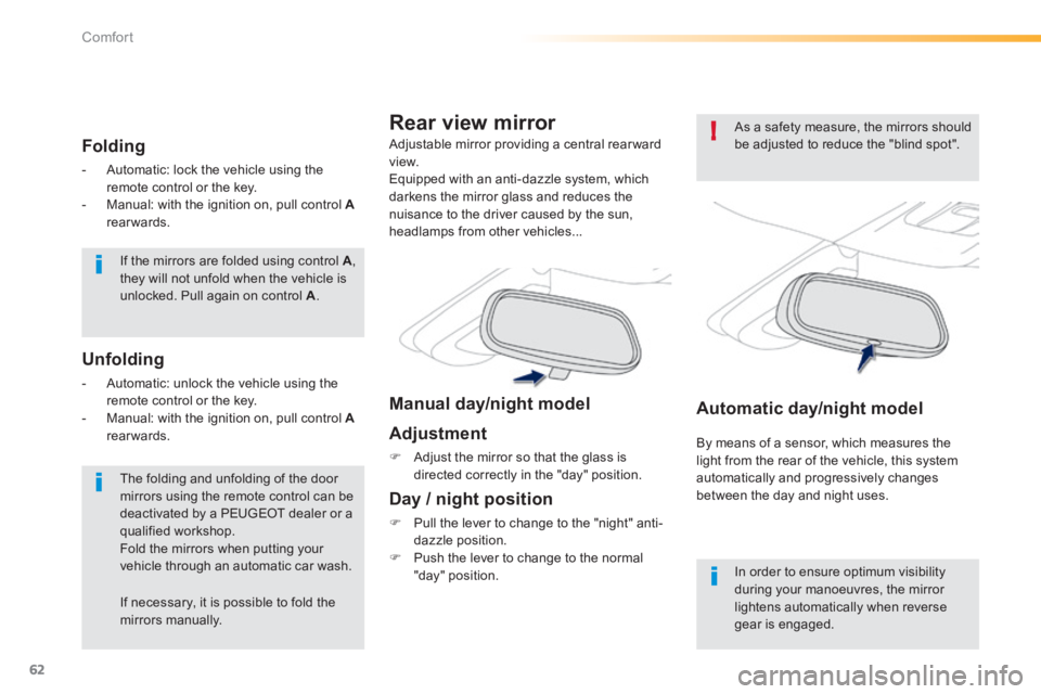 PEUGEOT 2008 2013.5 Repair Manual 62
!
Comfort
 If the mirrors are folded using control  A , they will not unfold when the vehicle is unlocked. Pull again on control  A .  
  The folding and unfolding of the door mirrors using the rem