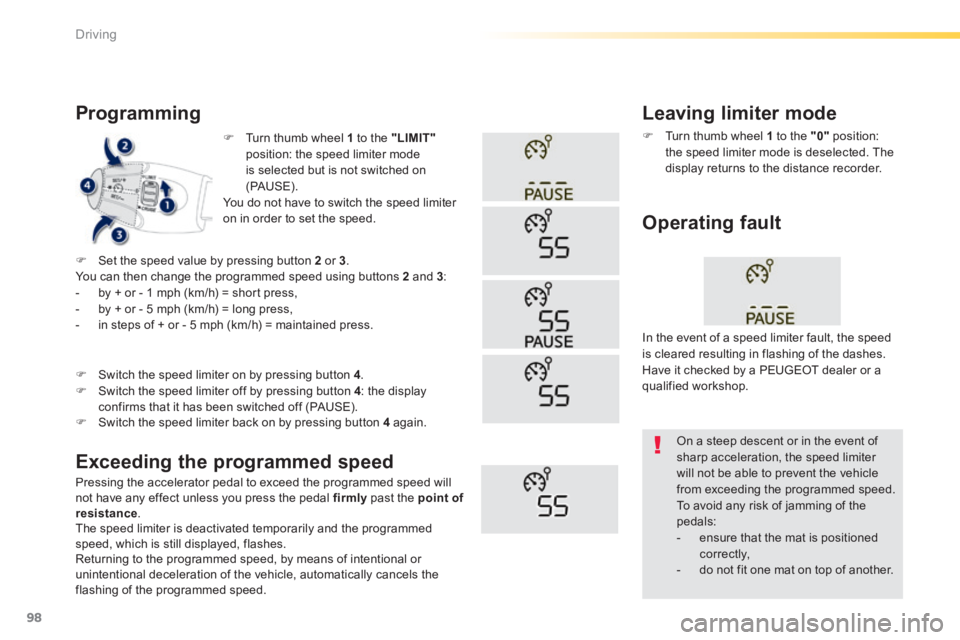 PEUGEOT 2008 2013.5  Owners Manual 98
Driving
   Turn thumb wheel  1  to the  "LIMIT"position: the speed limiter mode is selected but is not switched on (PAUS E).   You do not have to switch the speed limiter on in order to set the 