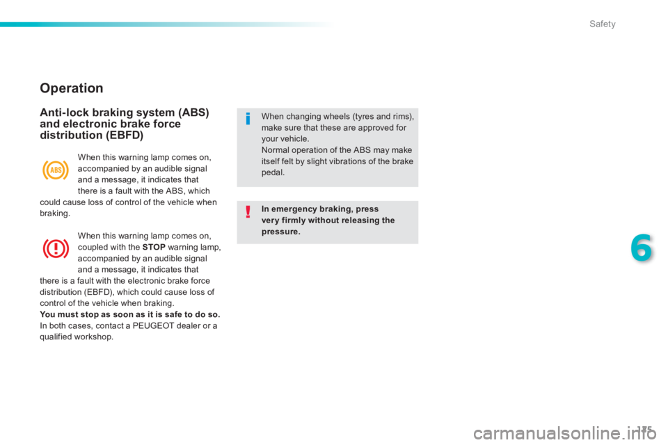 PEUGEOT 2008 2013  Owners Manual 125
6
Safety
   
Operation
 
 
Anti-lock braking system (ABS) and electronic brake force distribution (EBFD)
In emergency braking, pressvery firmly without releasing thepressure.
When changing wheels 