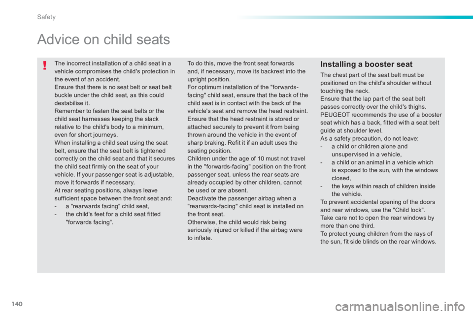 PEUGEOT 2008 2013 Owners Manual 140
Safety
The incorrect installation of a child seat in a vehicle compromises the childs protection in
the event of an accident. Ensure that there is no seat belt or seat belt buckle under the chi PEUGEOT 2008 2013 Owners Manual 140
Safety
The incorrect installation of a child seat in a vehicle compromises the childs protection in
the event of an accident. Ensure that there is no seat belt or seat belt buckle under the chi