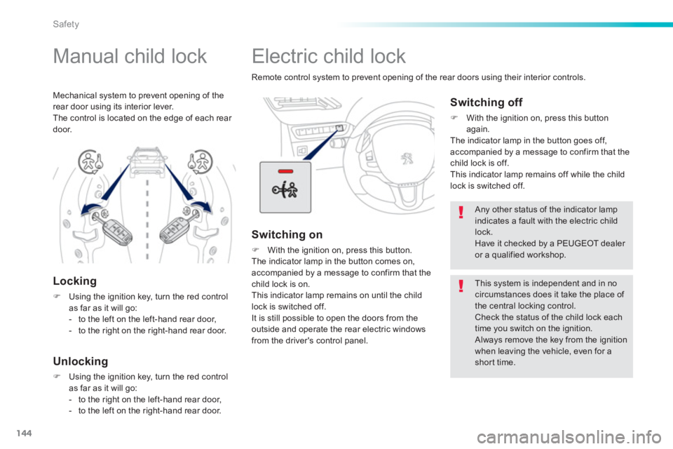 PEUGEOT 2008 2013  Owners Manual 144
Safety
   
 
 
 
 
Electric child lock 
 
Remote control system to prevent opening of the rear doors using their interior controls.  
 
 
Switching on
�) 
 With the ignition on, press this button.