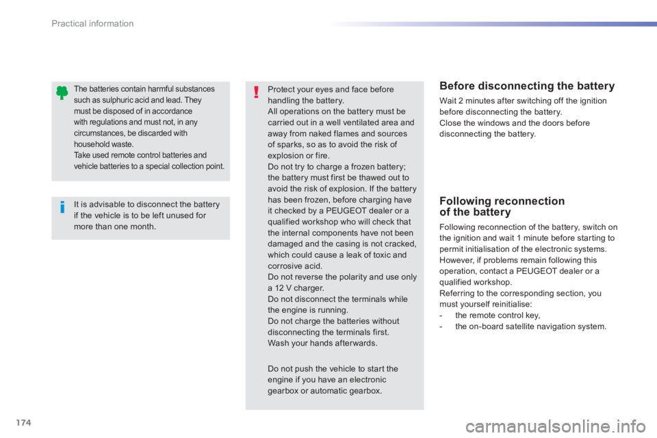 PEUGEOT 2008 2013 Owners Manual 174
Practical information
   It is advisable to disconnect the battery if the vehicle is to be left unused for more than one month.  
The batteries contain harmful substancessuch as sulphuric acid and