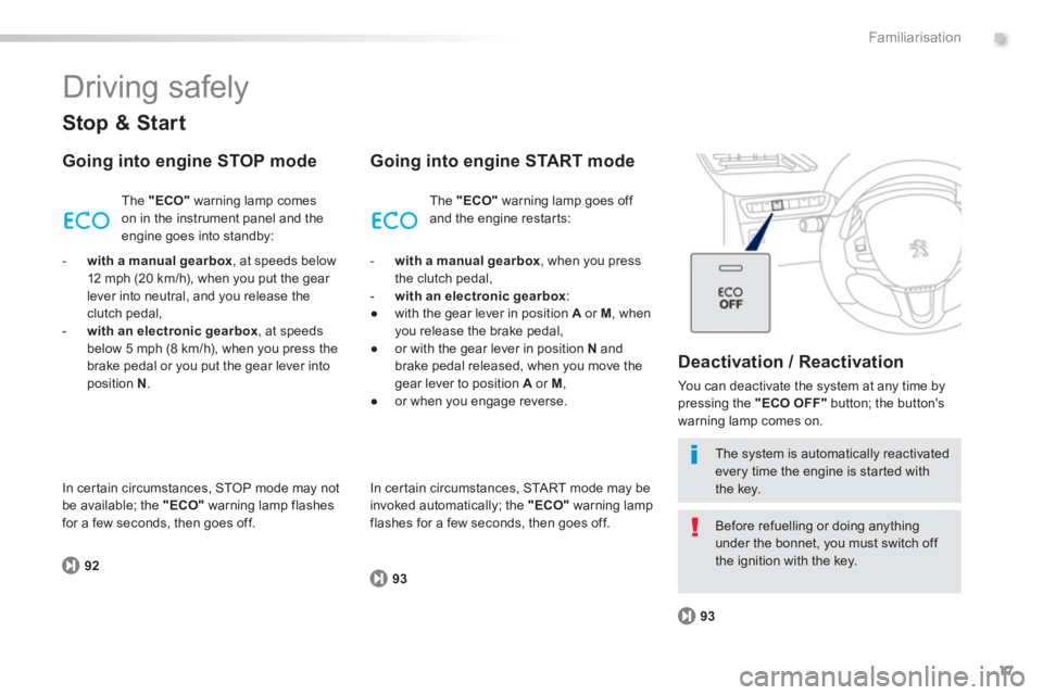 PEUGEOT 2008 2013  Owners Manual .
17
Familiarisation
  Driving safely 
 
 
Stop & Start
 
 
Going into engine STOP mode 
92Th
e "ECO"warning lamp comes
on in the instrument panel and the
en
gine goes into standby: 
Going into engine