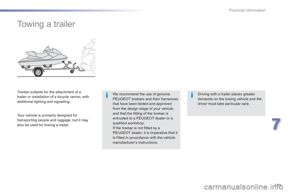 PEUGEOT 2008 2013  Owners Manual 179
7
Practical information
   
 
 
 
 
 
 
 
Towing a trailer  
We recommend the use of genuinePEUGEOT towbars and their harnessesthat have been tested and approved from the design stage of your vehi