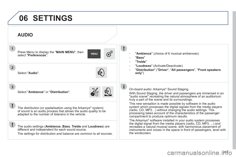 PEUGEOT 2008 2013  Owners Manual 06
245
   
 
 
-  " Ambience" (choice of 6 musical ambiences)
 
 
-  " Bass"
-"
Treble"
-
"Loudness" (Activate/Deactivate) 
-
"Distribution" (" Driver 
", "rAll passengers", " Front speakers only 
") 