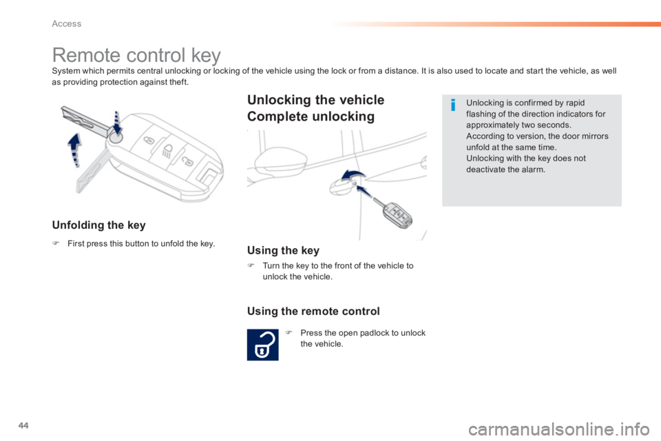 PEUGEOT 2008 2013 Service Manual 44
Access
System which permits central unlocking or locking of the vehicle using the lock or from a distance. It is also used to locate and start the vehicle, as well as providing protection against t