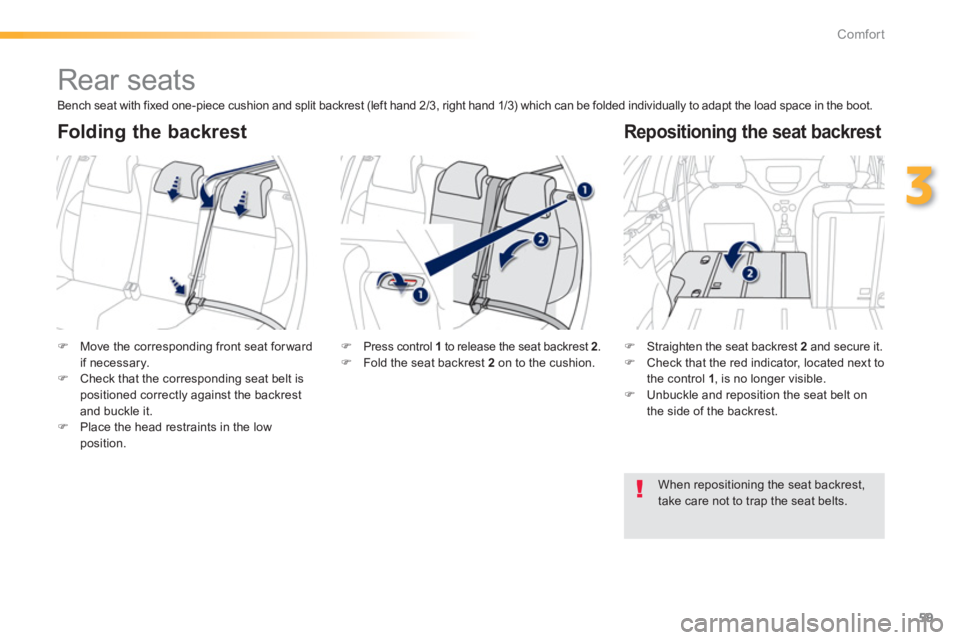 PEUGEOT 2008 2013  Owners Manual 59
3
Comfort
   
 
 
 
 
Rear seats 
�)Move the corresponding front seat for ward 
if necessary. �)Check that the corresponding seat belt ispositioned correctly against the backrest and buckle it.�)Pl
