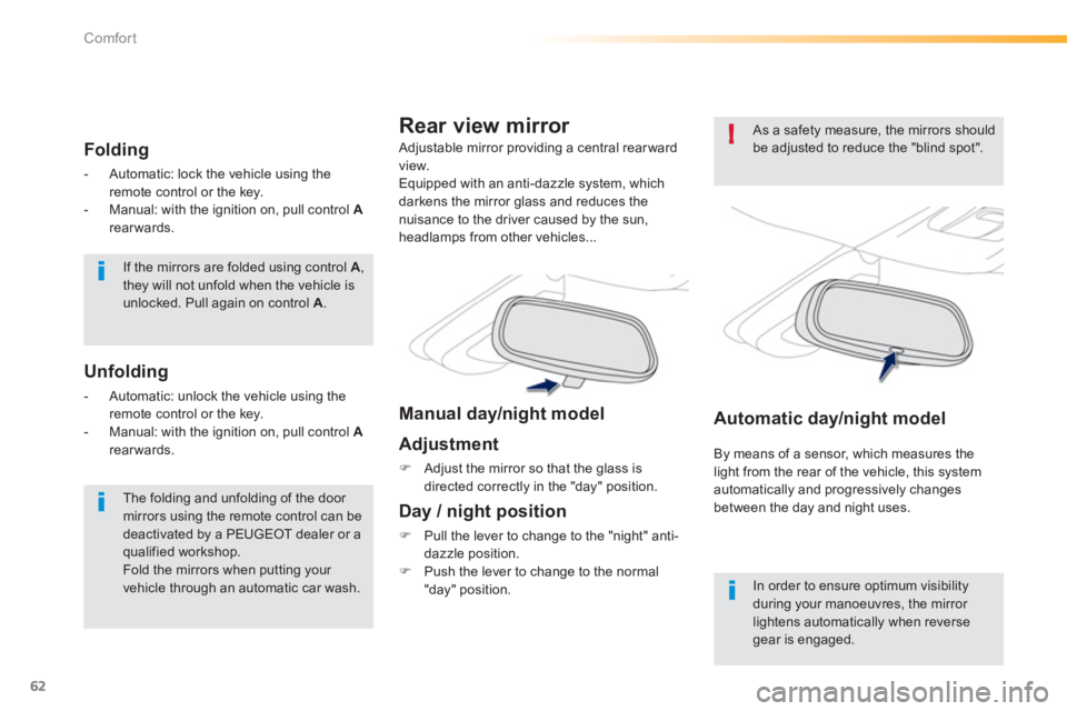 PEUGEOT 2008 2013 Repair Manual 62
!
Comfort
  If the mirrors are folded using control A,they will not unfold when the vehicle isunlocked. Pull again on control A.
 
 
The folding and unfolding of the door mirrors using the remote c