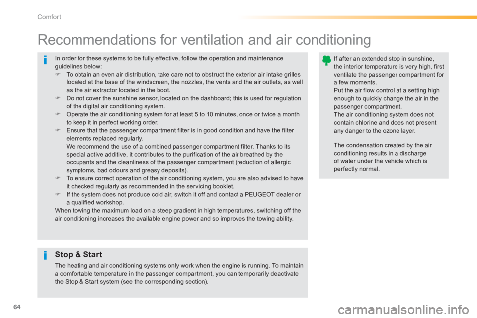 PEUGEOT 2008 2013  Owners Manual 64
Comfort
  In order for these systems to be fully effective, follow the operation and maintenance guidelines below: �)To obtain an even air distribution, take care not to obstruct the exterior air i