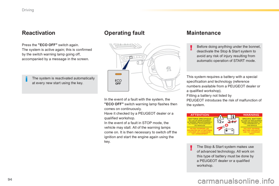 PEUGEOT 2008 2013  Owners Manual 94
Driving
   The system is reactivated automaticallyat every new star t using the key.  
Reactivation 
Press the  "ECO OFF"switch again.
The s
ystem is active again; this is confirmed 
by the switch 