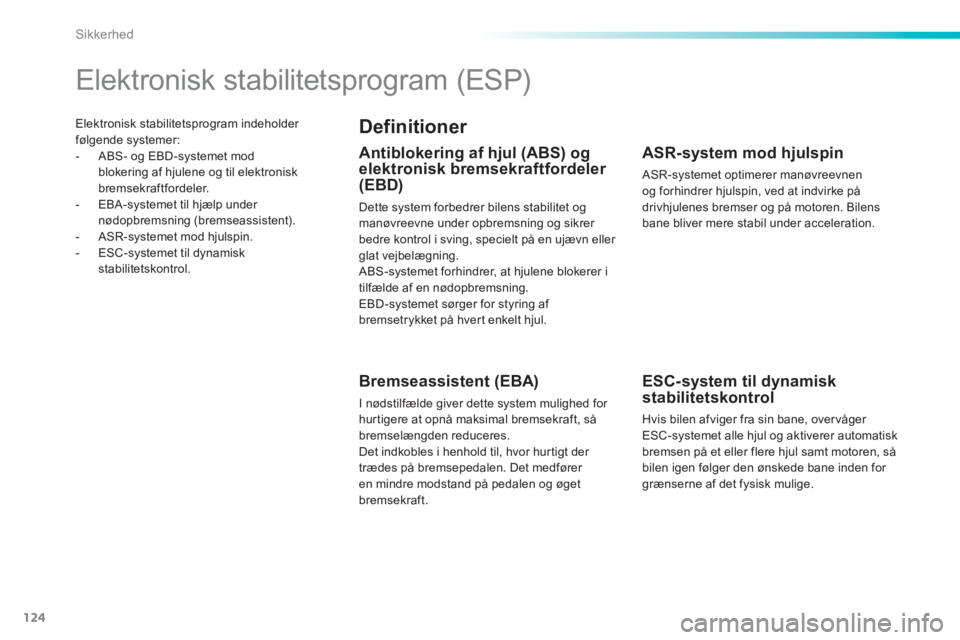 PEUGEOT 2008 2013  Brugsanvisning (in Danish) 124
Sikkerhed
Elektronisk stabilitetsprogram indeholder 
følgende systemer: 
-  ABS- og EBD-systemet mod 
blokering af hjulene og til elektronisk bremsekraftfordeler.
-  EBA-systemet til hjælp under