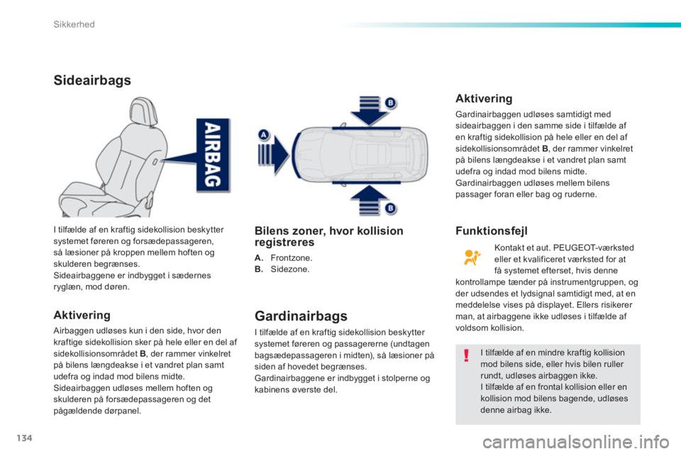 PEUGEOT 2008 2013  Brugsanvisning (in Danish) 134
Sikkerhed
Sideairbags 
Aktivering 
 Airbaggen udløses kun i den side, hvor den
kraftige sidekollision sker på hele eller en del af sidekollisionsområdet B 
, der rammer vinkelretpå bilens læn