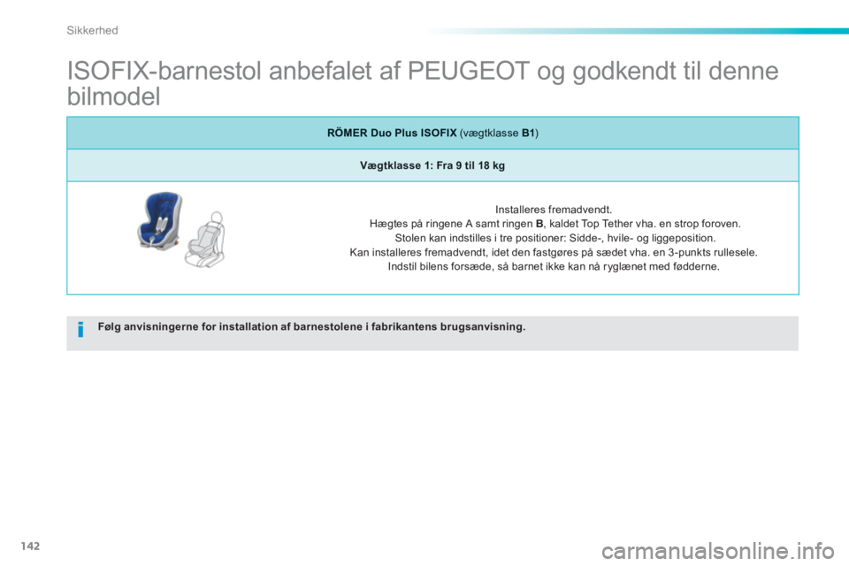 PEUGEOT 2008 2013  Brugsanvisning (in Danish) 142
Sikkerhed
   
 
 
 
 
 
 
 
 
 
ISOFIX-barnestol anbefalet af PEUGEOT og godkendt til denne 
bilmodel 
Følg anvisningerne for installation af barnestolene i fabrikantens brugsanvisning.
RÖMER Du