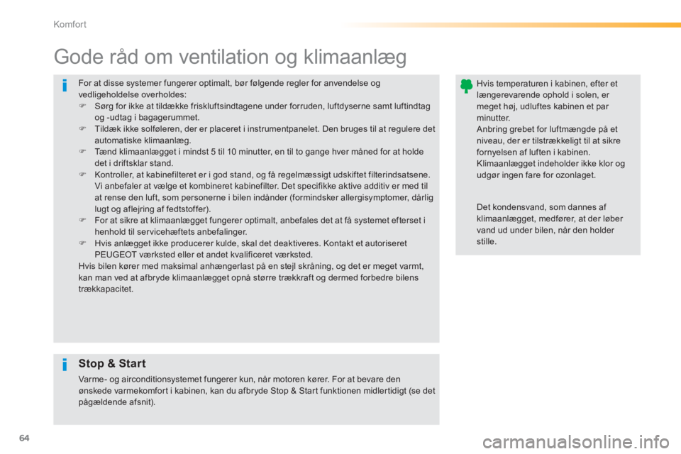 PEUGEOT 2008 2013  Brugsanvisning (in Danish) 64
Komfor t
  For at disse systemer fungerer optimalt, bør følgende regler for anvendelse ogvedligeholdelse overholdes: �)Sørg for ikke at tildække friskluftsindtagene under forruden, luftdyserne 