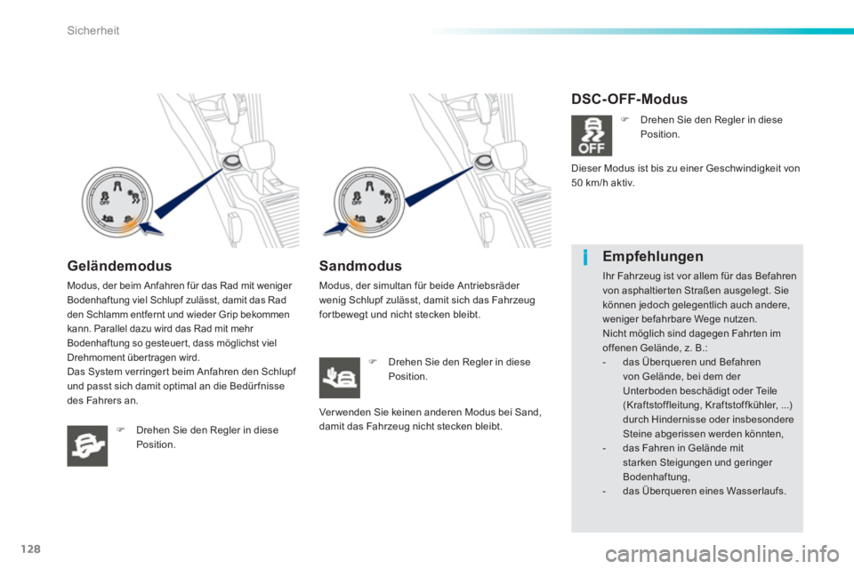 PEUGEOT 2008 2013  Betriebsanleitungen (in German) 128
i
Sicherheit
Geländemodus 
Modus, der beim Anfahren für das Rad mit weniger 
Bodenhaftung viel Schlupf zulässt, damit das Rad 
den Schlamm entfernt und wieder Grip bekommen kann. Parallel dazu 