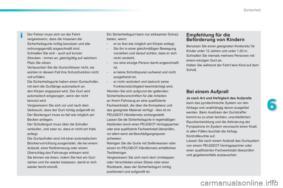 PEUGEOT 2008 2013  Betriebsanleitungen (in German) 131
6
Sicherheit
   
 
 
 Der Fahrer muss sich vor der Fahrt vergewissern, dass die Insassen die Sicherheitsgurte richtig benutzen und alle
ordnungsgemäß angeschnallt sind.  Schnallen Sie sich - auc