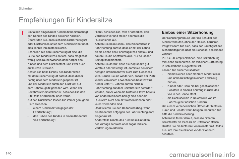 PEUGEOT 2008 2013  Betriebsanleitungen (in German) 140
Sicherheit
  Ein falsch eingebauter Kindersitz beeinträchtigt den Schutz des Kindes bei einer Kollision. 
 
Überprüfen Sie, dass sich kein Sicherheitsgurt oder Gur tschloss unter dem Kindersitz