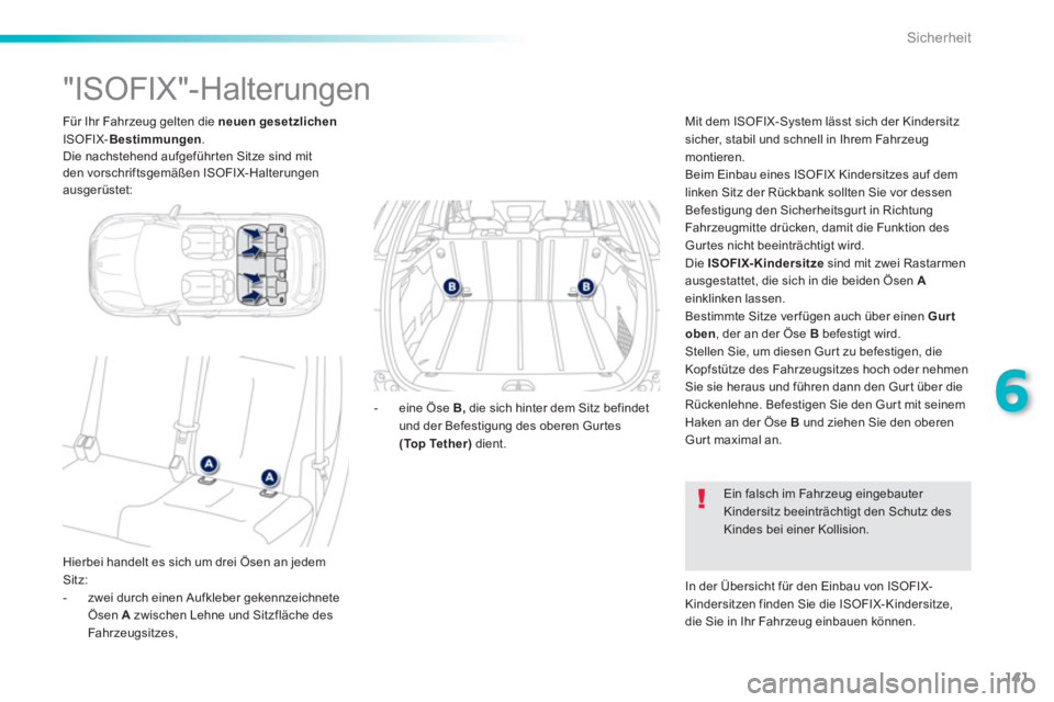 PEUGEOT 2008 2013  Betriebsanleitungen (in German) 141
6
Sicherheit
  Für Ihr Fahrzeug gelten die neuen gesetzlichen
ISOFIX-Bestimmungen. 
Die nachstehend aufgeführ ten Sitze sind mit 
den vorschriftsgemäßen ISOFIX-Halterungen
ausgerüstet:
   
 

