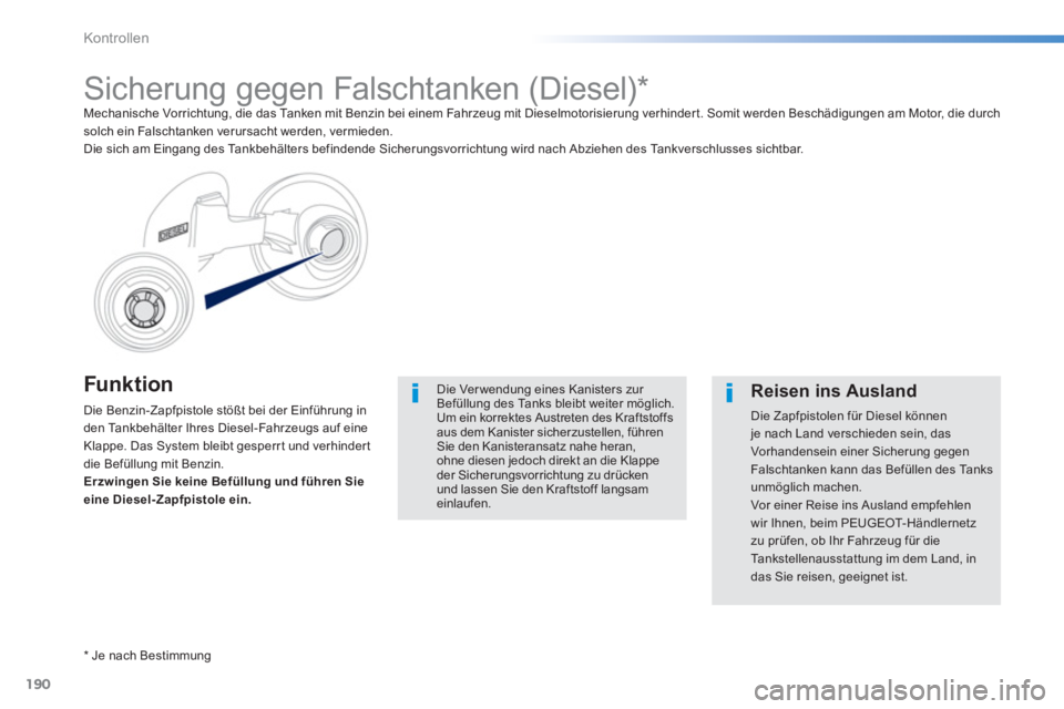 PEUGEOT 2008 2013  Betriebsanleitungen (in German) 190
Kontrollen
Funk tion
Die Benzin-Zapfpistole stößt bei der Einführung in
den Tankbehälter Ihres Diesel-Fahrzeugs auf eineKlappe. Das System bleibt gesperr t und verhinder t
die Befüllung mit B