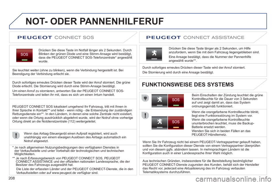 PEUGEOT 2008 2013 Betriebsanleitungen (in German) 208
NOT- ODER PANNENHILFERUF
Drücken Sie diese Taste im Notfall länger als 2 Sekunden. DurchBlinken der grünen Diode und eine Stimm-Ansage wird bestätigt,
dass die PEUGEOT PEUGEOT 2008 2013 Betriebsanleitungen (in German) 208
NOT- ODER PANNENHILFERUF
Drücken Sie diese Taste im Notfall länger als 2 Sekunden. DurchBlinken der grünen Diode und eine Stimm-Ansage wird bestätigt,
dass die PEUGEOT