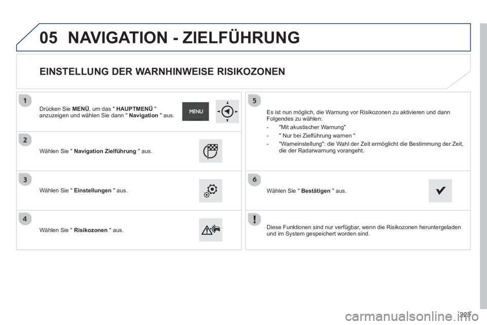 PEUGEOT 2008 2013 Betriebsanleitungen (in German) 05
Diese Funktionen sind nur verfügbar, wenn die Risikozonen heruntergeladen
und im System gespeichert worden sind.
W
ählen Sie " Navigation Zielführung
" aus.
W
ählen Sie " Einste PEUGEOT 2008 2013 Betriebsanleitungen (in German) 05
Diese Funktionen sind nur verfügbar, wenn die Risikozonen heruntergeladen
und im System gespeichert worden sind.
W
ählen Sie " Navigation Zielführung
" aus.
W
ählen Sie " Einste