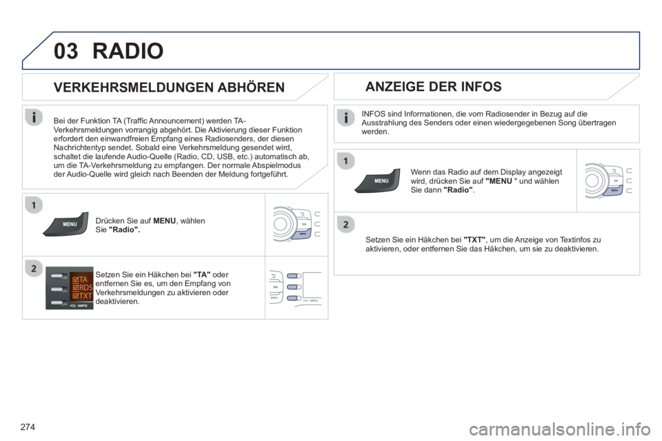 PEUGEOT 2008 2013  Betriebsanleitungen (in German) 03
274
RADIO 
   
INFOS sind Informationen, die vom Radiosender in Bezug auf die Ausstrahlung des Senders oder einen wiedergegebenen Song übertragen
werden.
   
Wenn das Radio au
f dem Display angeze