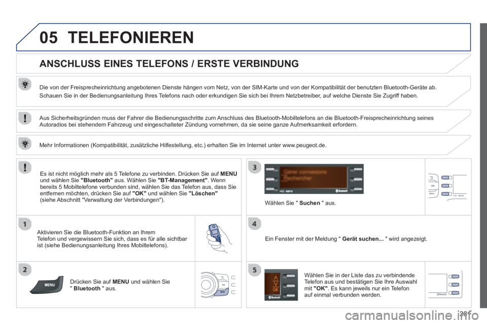 PEUGEOT 2008 2013 Betriebsanleitungen (in German) 05
281
TELEFONIEREN
ANSCHLUSS EINES TELEFONS / ERSTE VERBINDUNG
Die von der Freisprecheinrichtung angebotenen Dienste hängen vom Netz, von der SIM-Karte und von der Kompatibilità PEUGEOT 2008 2013 Betriebsanleitungen (in German) 05
281
TELEFONIEREN
ANSCHLUSS EINES TELEFONS / ERSTE VERBINDUNG
Die von der Freisprecheinrichtung angebotenen Dienste hängen vom Netz, von der SIM-Karte und von der KompatibilitÃ