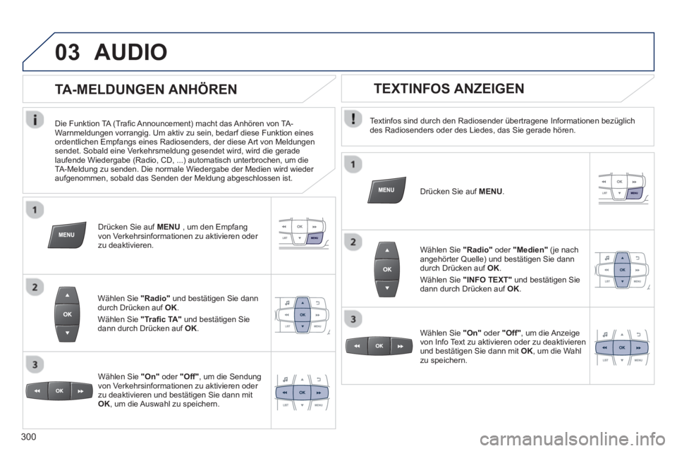 PEUGEOT 2008 2013 Betriebsanleitungen (in German) 03AUDIO
Textinfos sind durch den Radiosender übertragene Informationen bezüglich
des Radiosenders oder des Liedes, das Sie gerade hören.
Dr
ücken Sie auf MENU.
Wählen Sie
"Radio" PEUGEOT 2008 2013 Betriebsanleitungen (in German) 03AUDIO
Textinfos sind durch den Radiosender übertragene Informationen bezüglich
des Radiosenders oder des Liedes, das Sie gerade hören.
Dr
ücken Sie auf MENU.
Wählen Sie
"Radio"