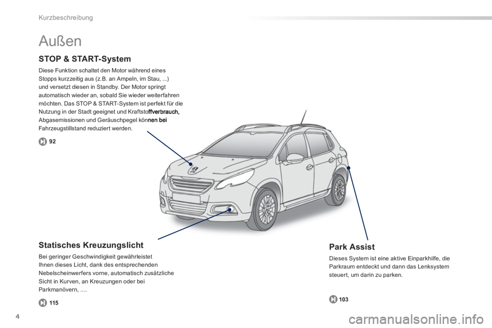 PEUGEOT 2008 2013  Betriebsanleitungen (in German) 4
Kurzbeschreibung
STOP & START-System
Diese Funktion schaltet den Motor während einesStopps kurzzeitig aus (z.B. an Ampeln, im Stau, ...)und versetzt diesen in Standby. Der Motor springtautomatisch 