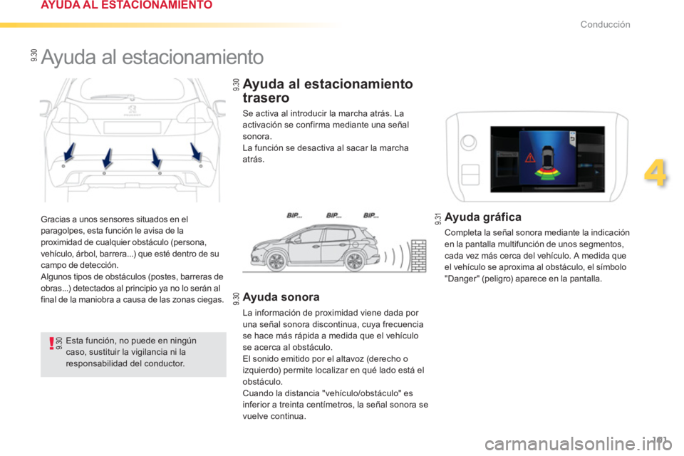 PEUGEOT 2008 2013  Manual del propietario (in Spanish) 101
4
Conducción
  Gracias a unos sensores situados en el paragolpes, esta función le avisa de la proximidad de cualquier obstáculo (persona, 
vehículo, árbol, barrera...) que esté dentro de su 