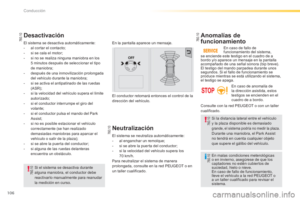 PEUGEOT 2008 2013  Manual del propietario (in Spanish) 106
Conducción
   
En malas condiciones meterológicas o en invierno, asegúrese de que loscaptadores no estén cubier tos desuciedad, hielo o nieve. 
En caso de fallo de funcionamiento,lleve el veh