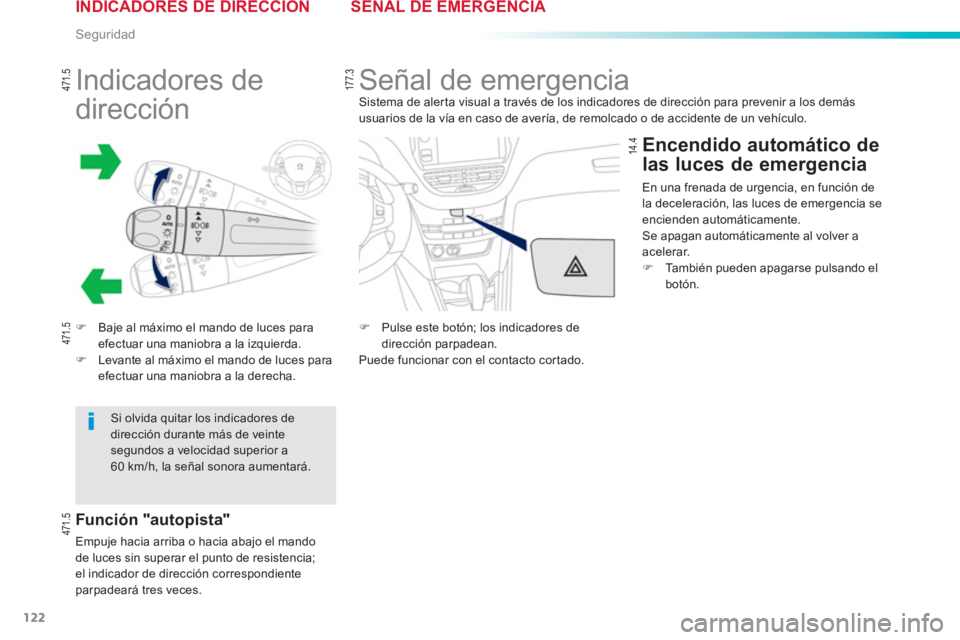 PEUGEOT 2008 2013  Manual del propietario (in Spanish) 122
Seguridad
   
 
 
 
 
 
 
 
 
 
 
 
 
 
Indicadores de 
dirección 
�)Baje al máximo el mando de luces para
efectuar una maniobra a la izquierda. �)Levante al máximo el mando de luces para efect